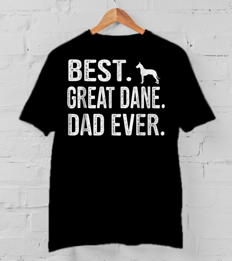 Best Great Dane Dad Ever Dad Great Best Dane T-Shirt