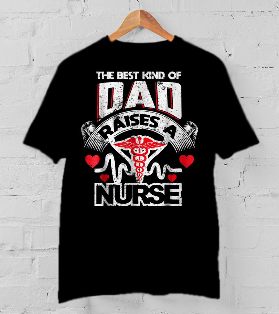 The Best Kind Of Dad Raises A Nurse Caduceus Heartbeat Love T-Shirt