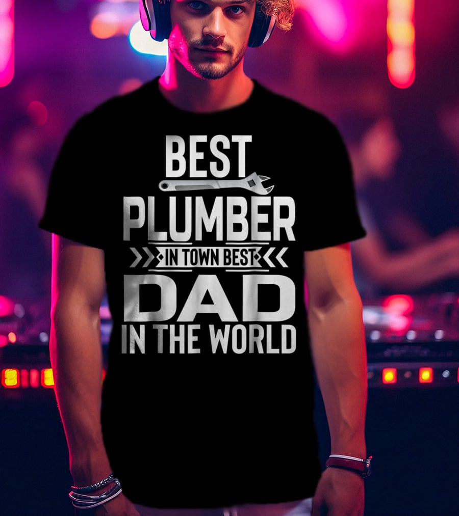 Best Plumber IN Town Best Dad IN The World T-Shirt