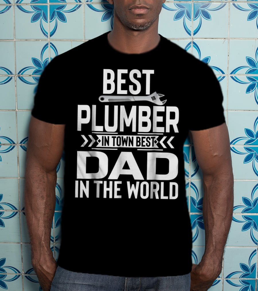 Best Plumber IN Town Best Dad IN The World T-Shirt