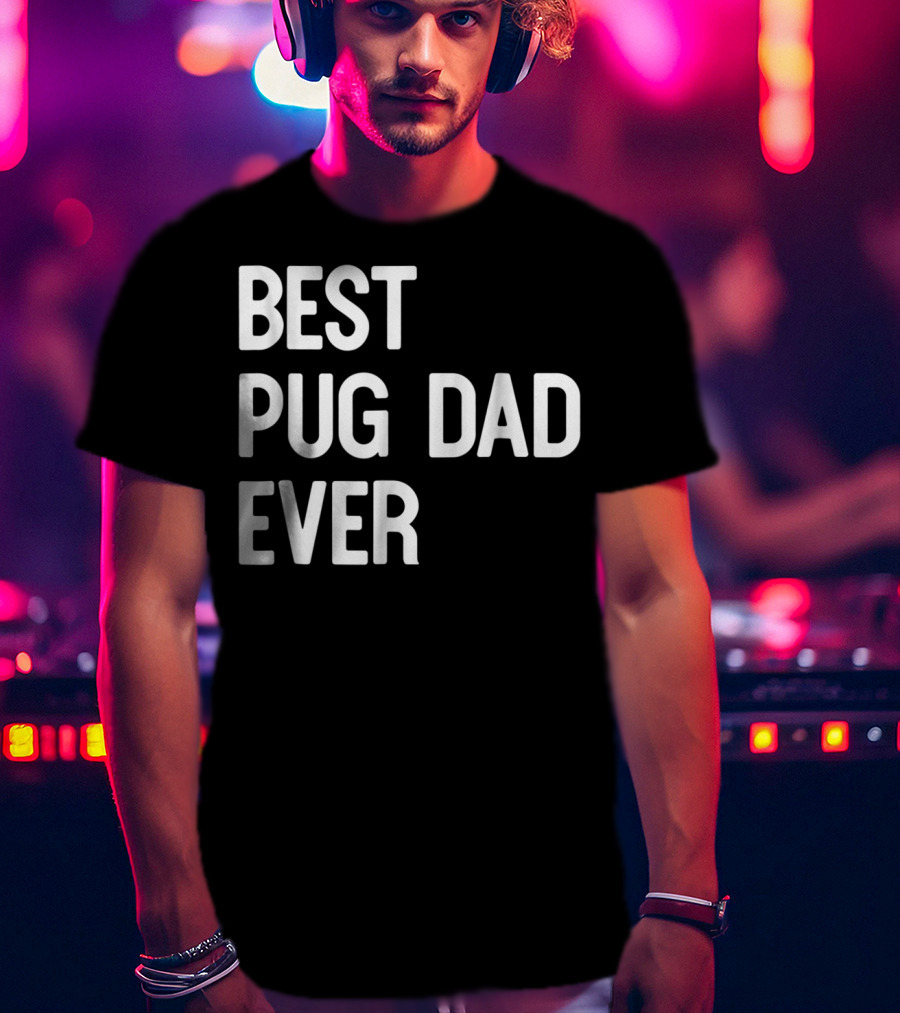 Best Pug Dad Ever Dog Ideas61 Pug Dad Best Ever T-Shirt