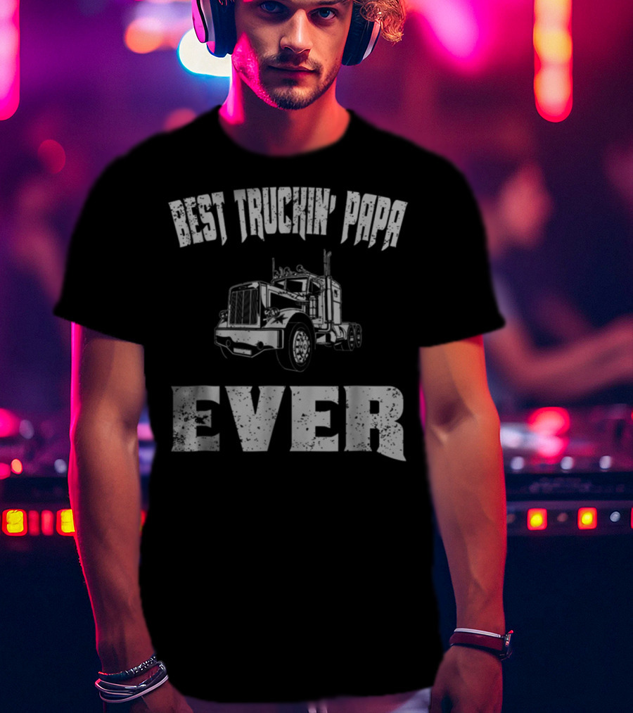 Best Truckin Papa Ever Trucker Dad Grandpa T-Shirt