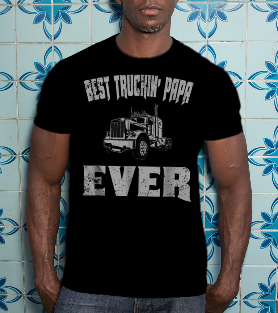 Best Truckin Papa Ever Trucker Dad Grandpa T-Shirt
