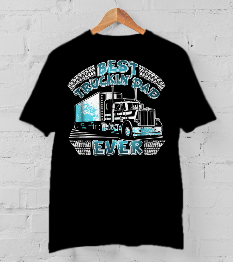 Best Truckin' Dad Ever Truck Driver Big Rig Enthusiast T-Shirt
