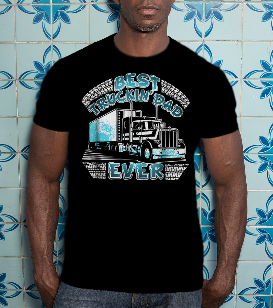 Best Truckin' Dad Ever Truck Driver Big Rig Enthusiast T-Shirt