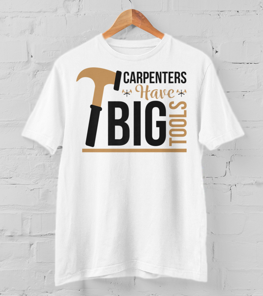 Carpenters Have Big Tools Hammer Tees Grandpa T-Shirt