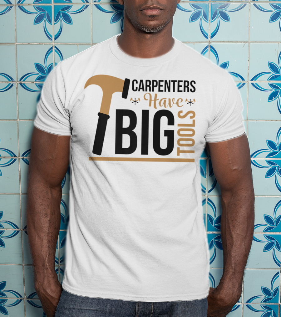 Carpenters Have Big Tools Hammer Tees Grandpa T-Shirt