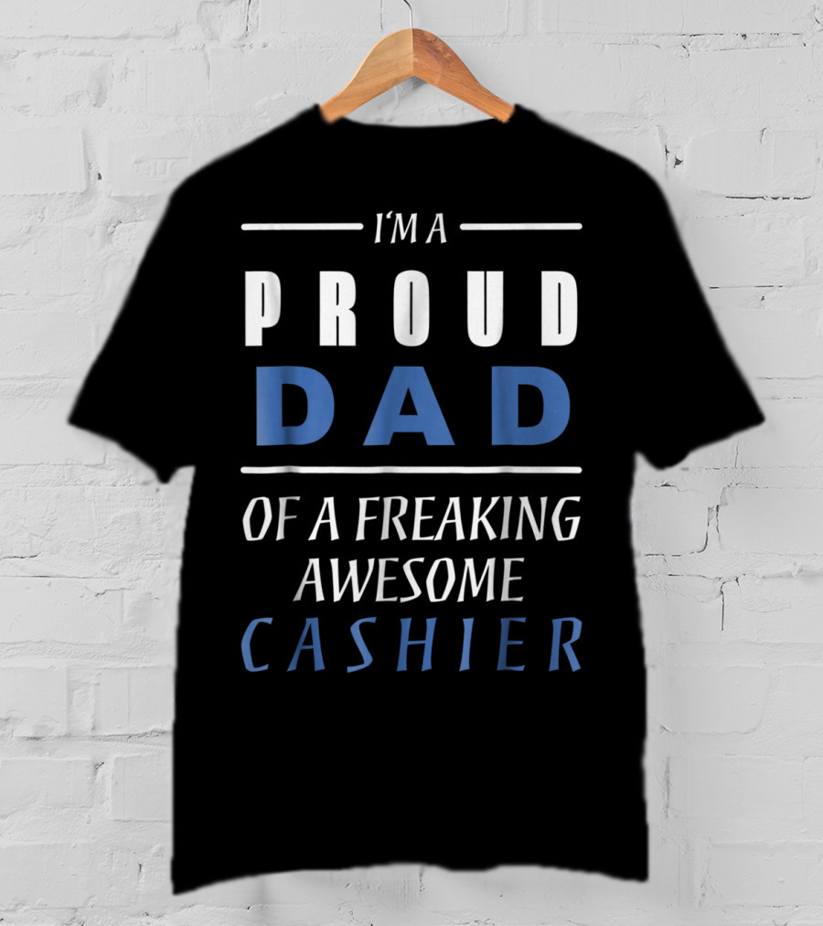 I'm A Proud Dad Of A Freaking Awesome Cashier T-Shirt