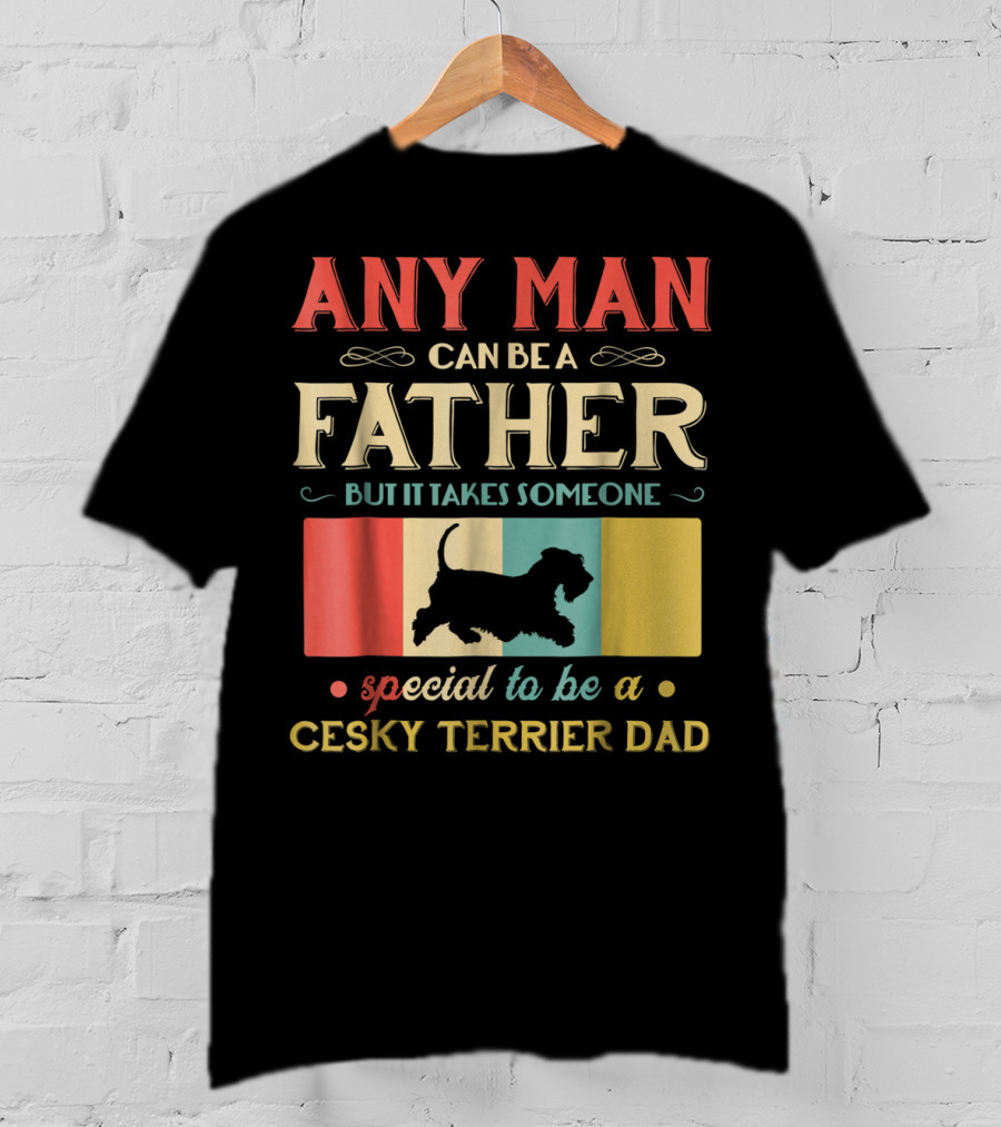 Any Man Can Be A Father But It Takes Someone Special To Be A Cesky Terrier Dad T-Shirt