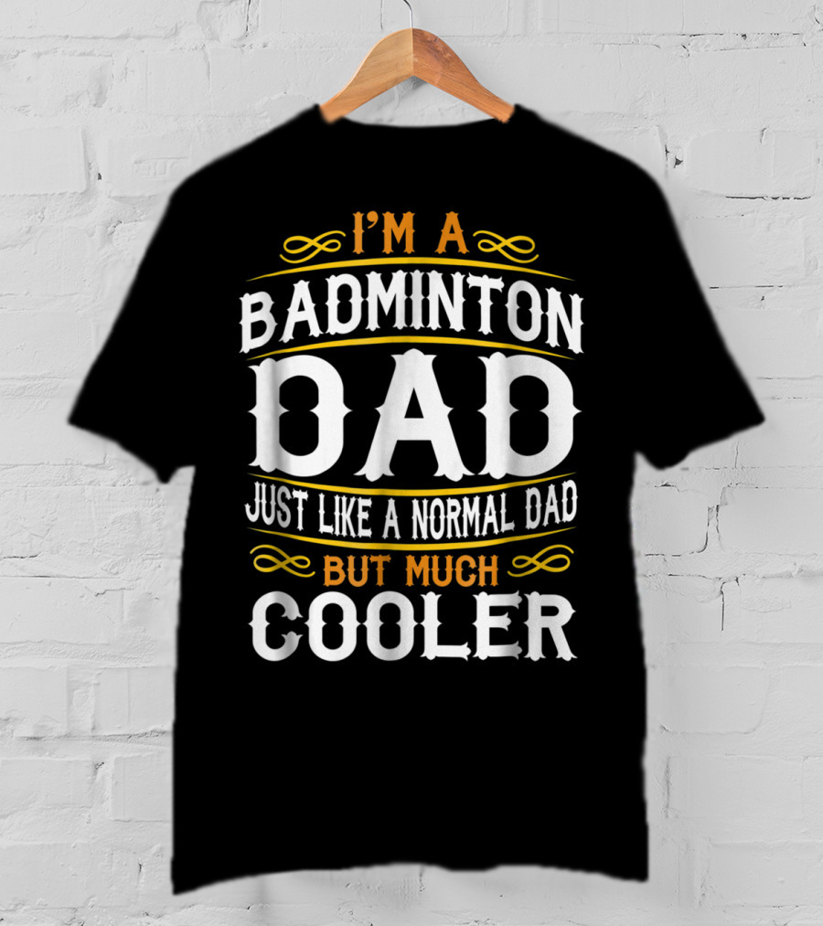 I'm A Badminton Dad Just Like A Normal Dad But Much Cooler Vintage T-Shirt