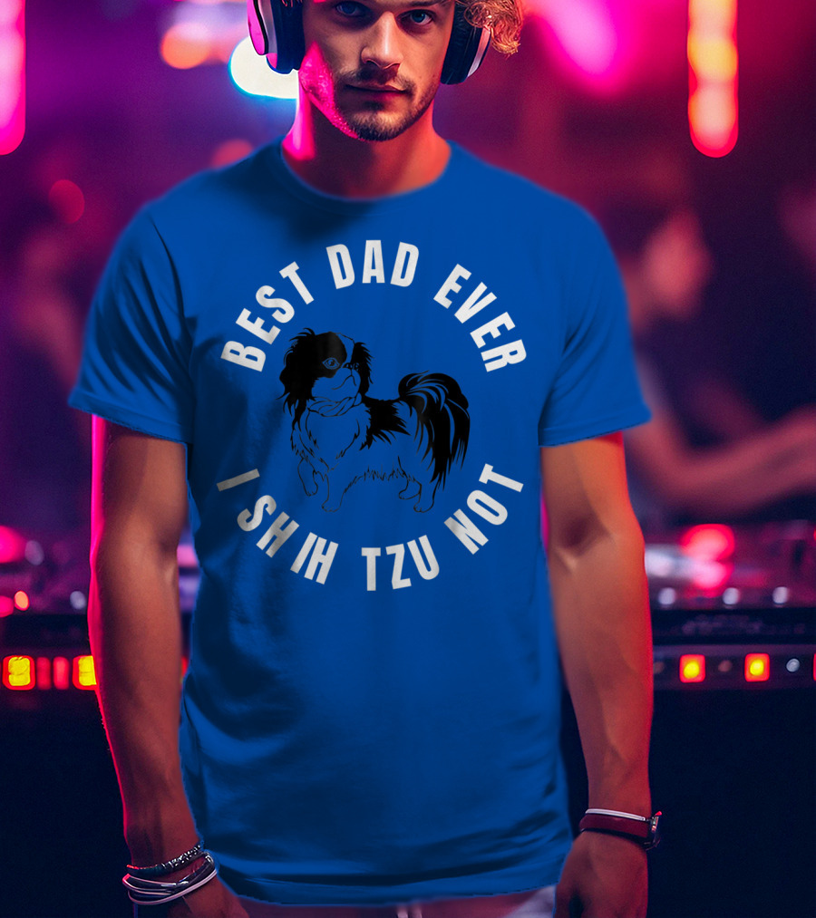 Best Dad Ever I Shih Tzu Not Pet Dog T-Shirt