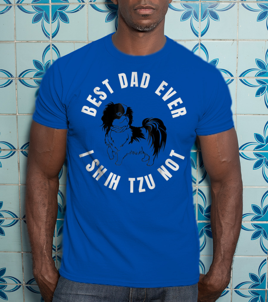 Best Dad Ever I Shih Tzu Not Pet Dog T-Shirt