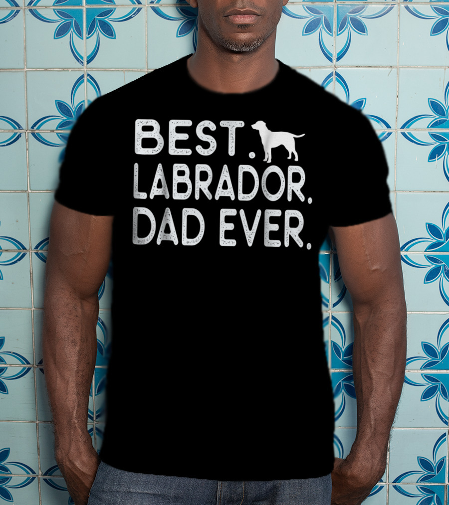 Best Labrador Dad Ever Best Dad Labrador Dog T-Shirt