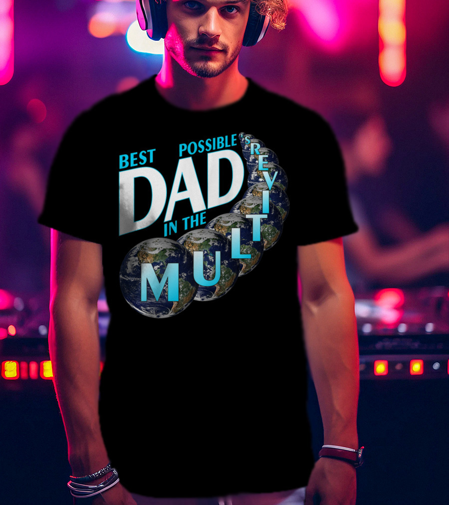 Best Possible Dad In The Multiverse Earths T-Shirt