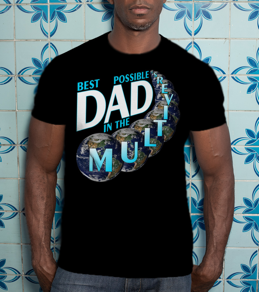 Best Possible Dad In The Multiverse Earths T-Shirt