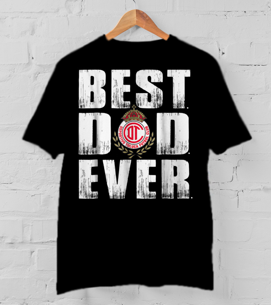 Best Deportivo Toluca Futbol Club Dad Ever T-Shirt