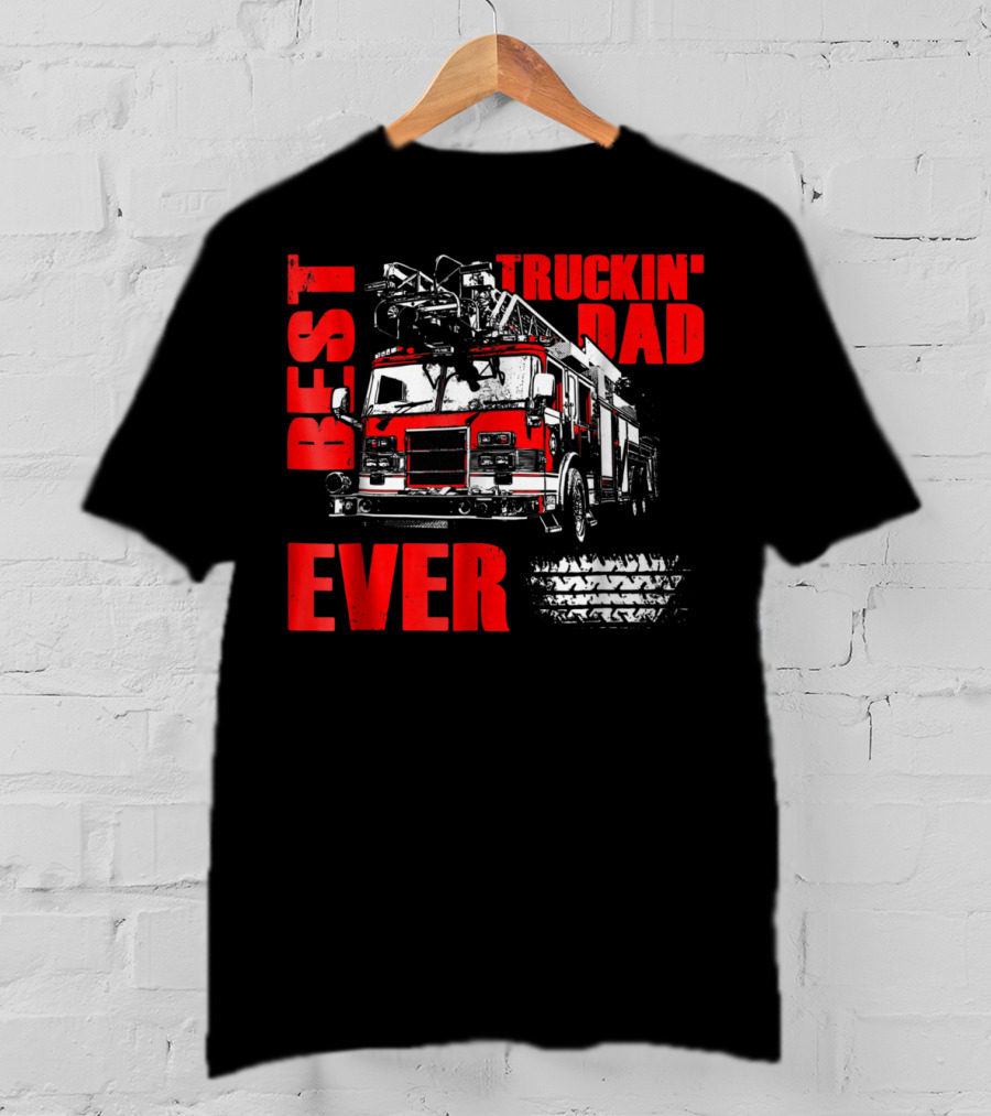 Best Truckin Dad Ever Firefighter Truck T-Shirt
