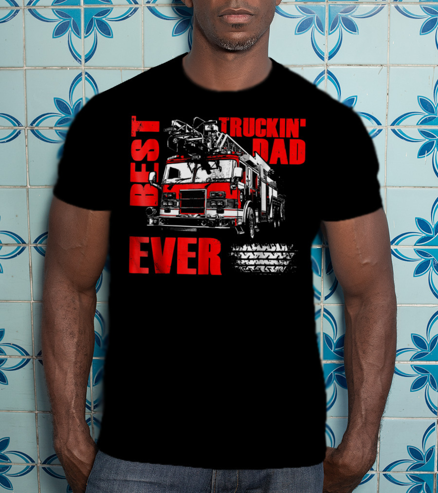 Best Truckin Dad Ever Firefighter Truck T-Shirt