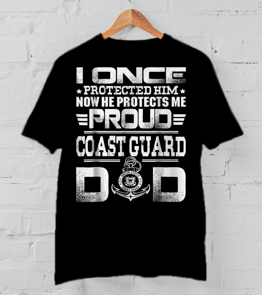Proud Coast Guard Dad I Once Protected Him Now He Protects Me T-Shirt