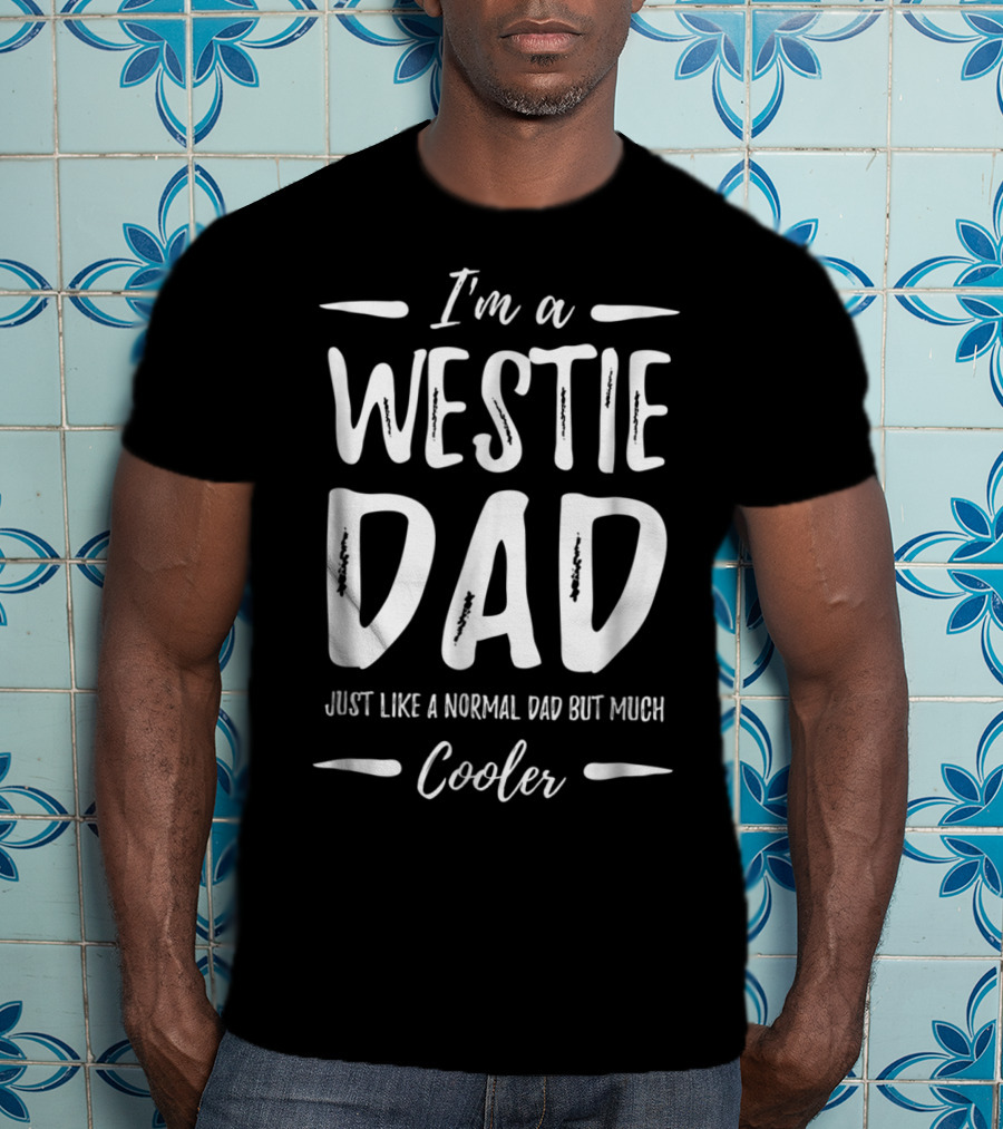 I'm A Westie Dad Just Like A Normal Dad But Much Cooler T-Shirt