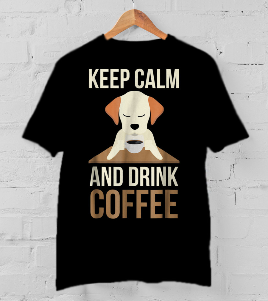 Keep Calm And Drink Coffee Cute Dog For Your Mom And Dad T-Shirt