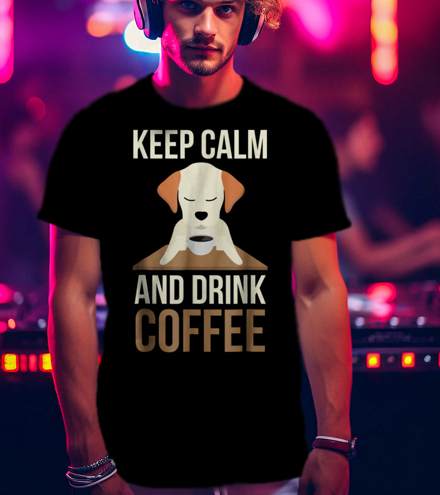 Keep Calm And Drink Coffee Cute Dog For Your Mom And Dad T-Shirt