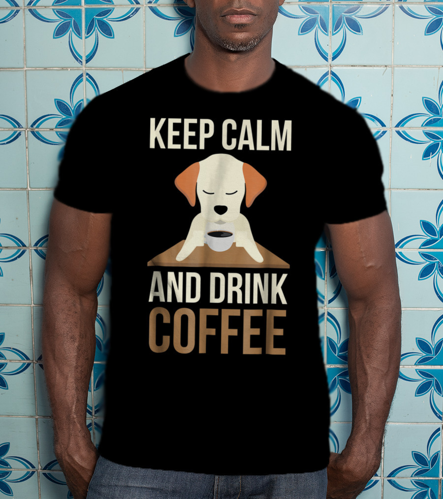 Keep Calm And Drink Coffee Cute Dog For Your Mom And Dad T-Shirt