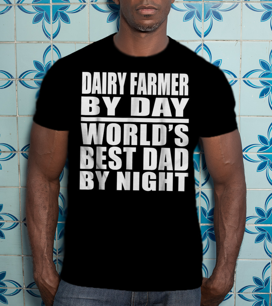 Dairy Farmer By Day World's Best Dad By Night T-Shirt