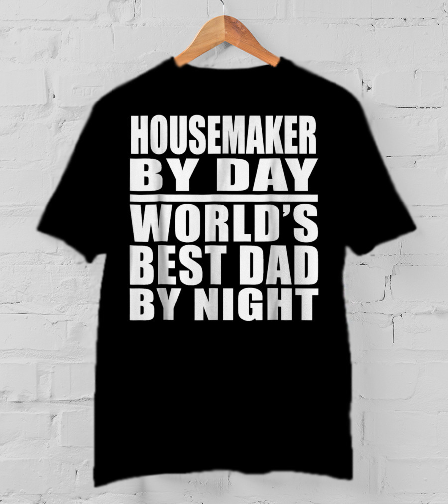 Housemaker By Day World's Best Dad By Night T-Shirt