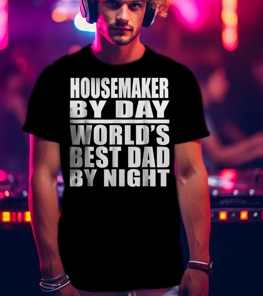 Housemaker By Day World's Best Dad By Night T-Shirt