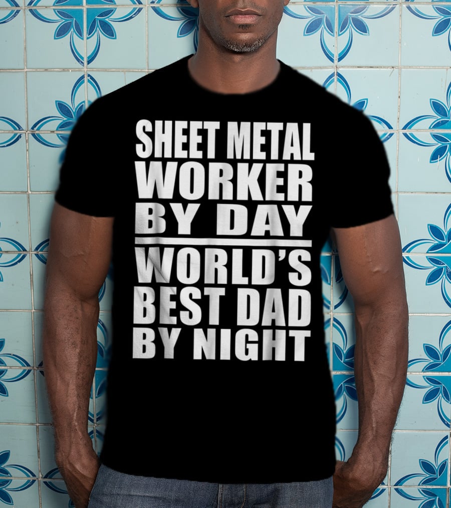 Sheet Metal Worker By Day World's Best Dad By Night T-Shirt