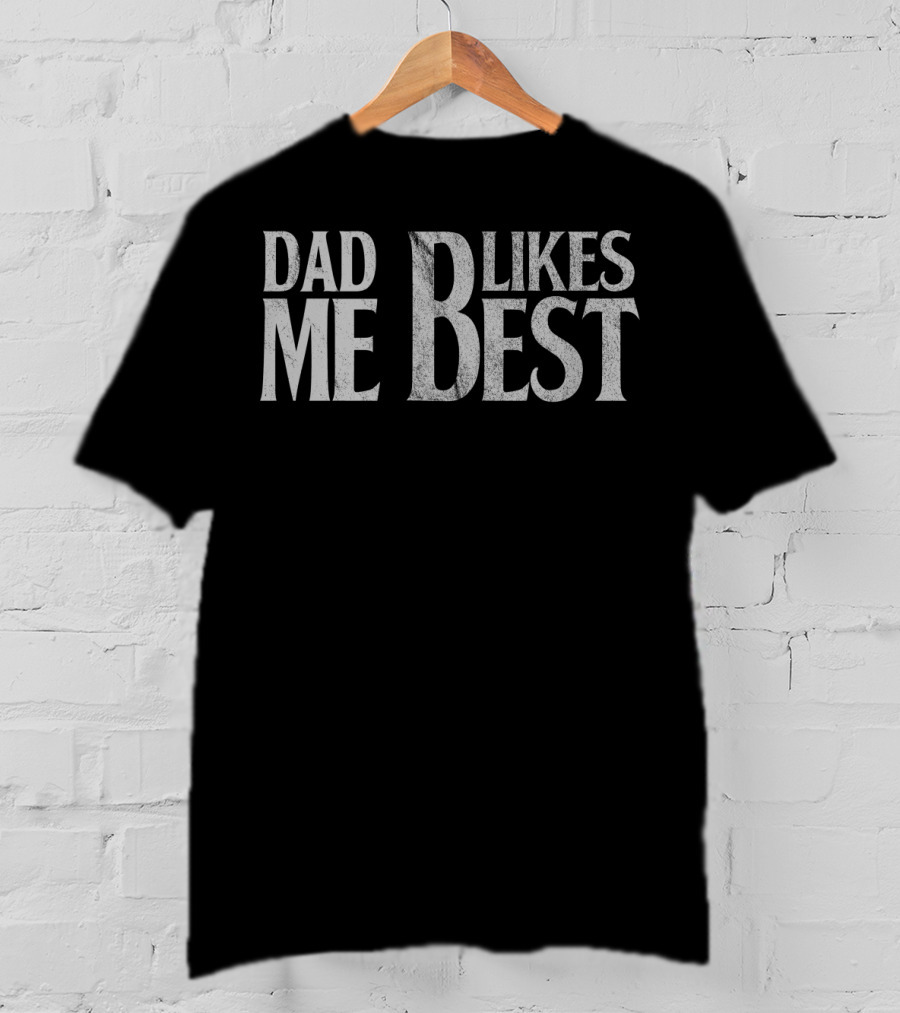 Dad Likes Me Best T-Shirt