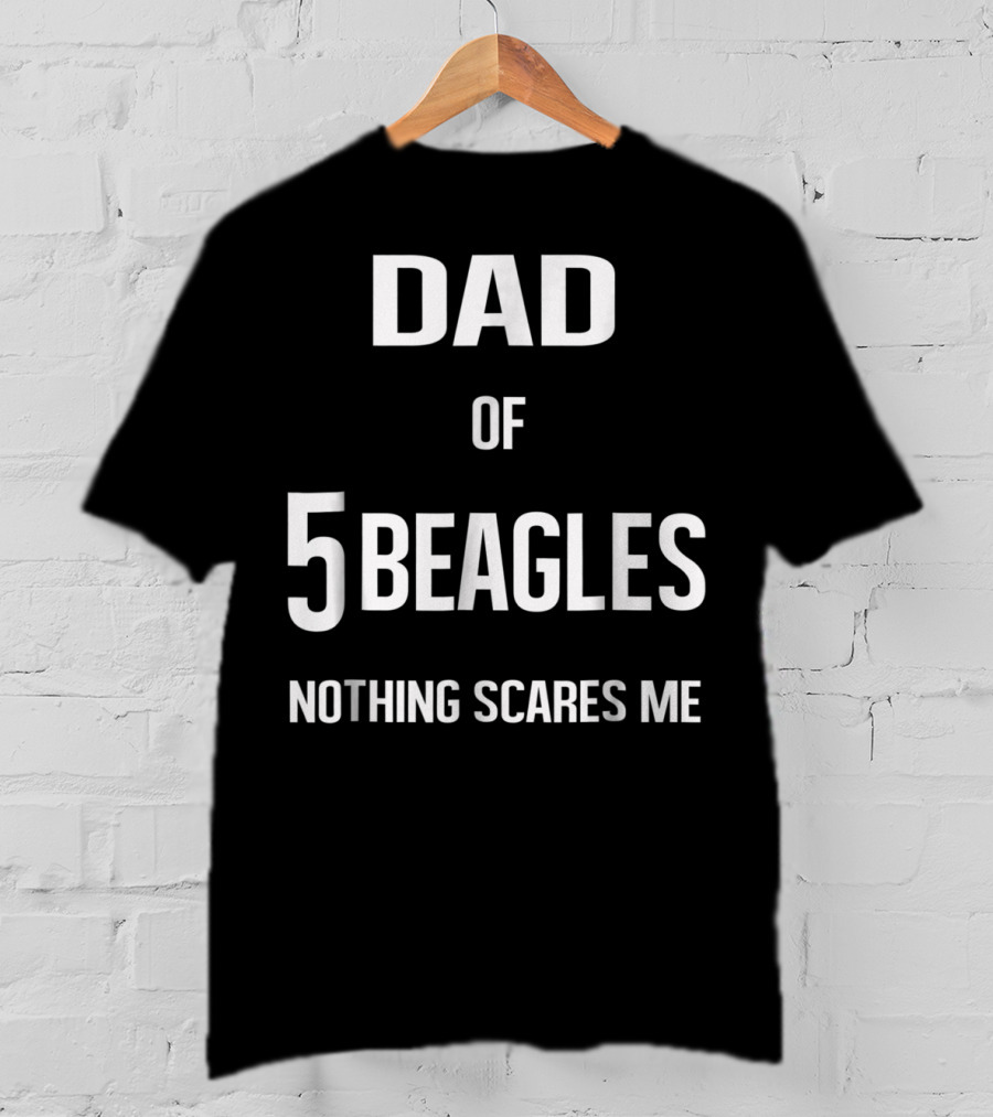 Dad Of 5 Beagles Nothing Scares Me T-Shirt