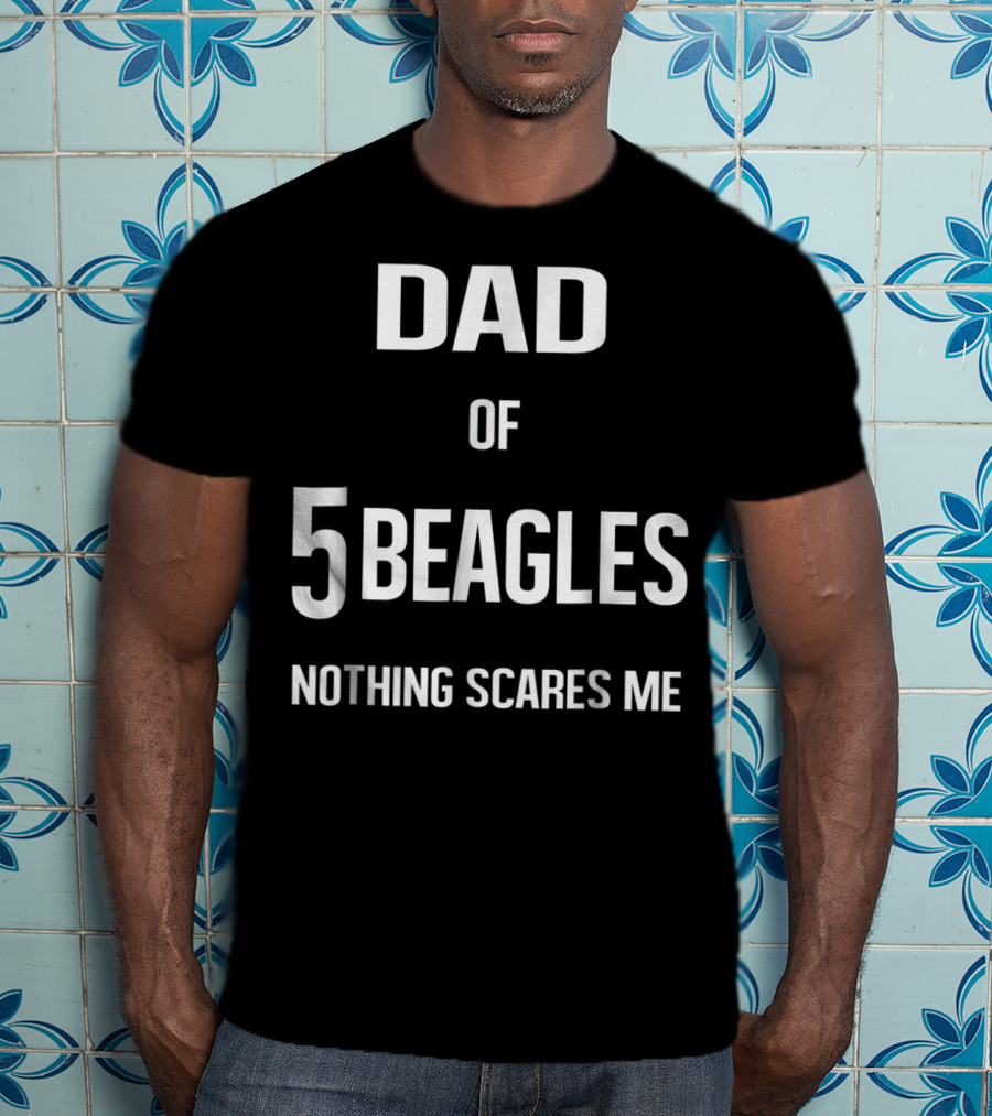 Dad Of 5 Beagles Nothing Scares Me T-Shirt