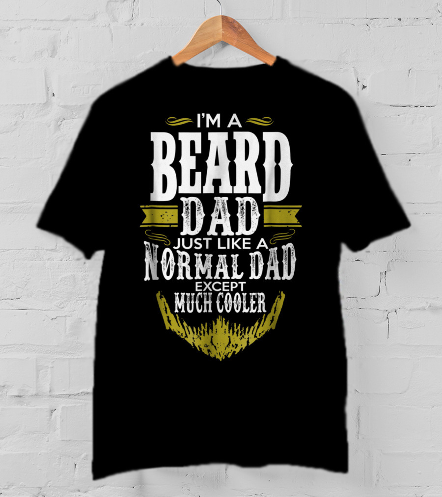 I'm A Beard Dad Just Like A Normal Dad Except Much Cooler T-Shirt