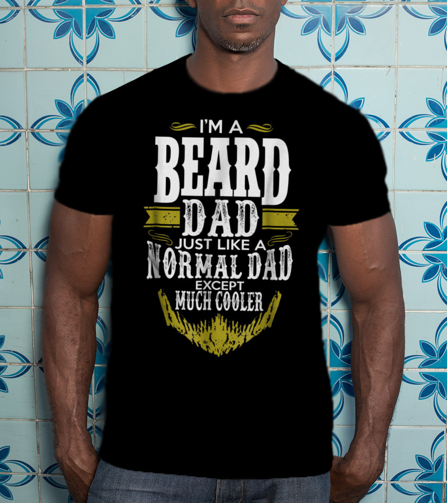 I'm A Beard Dad Just Like A Normal Dad Except Much Cooler T-Shirt