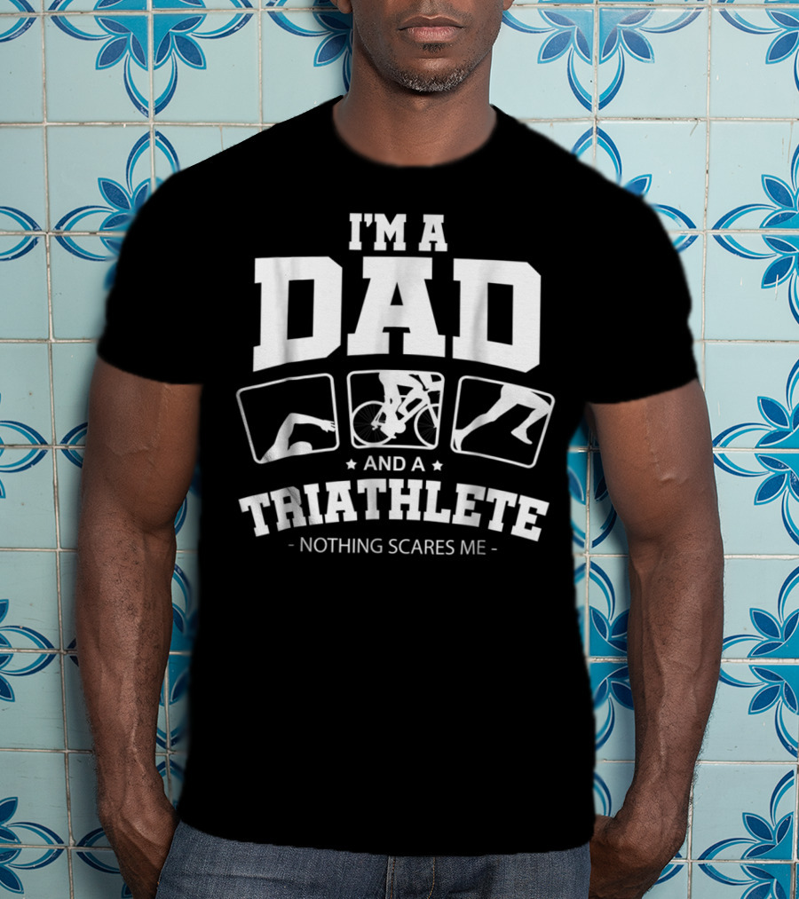 I'm A Dad And A Triathlete Nothing Scares Me T-Shirt
