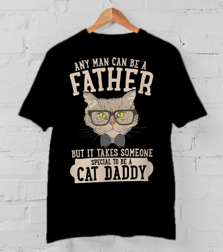 Any Man Can Be A Father But It Takes Someone Special To Be A Cat Daddy T-Shirt