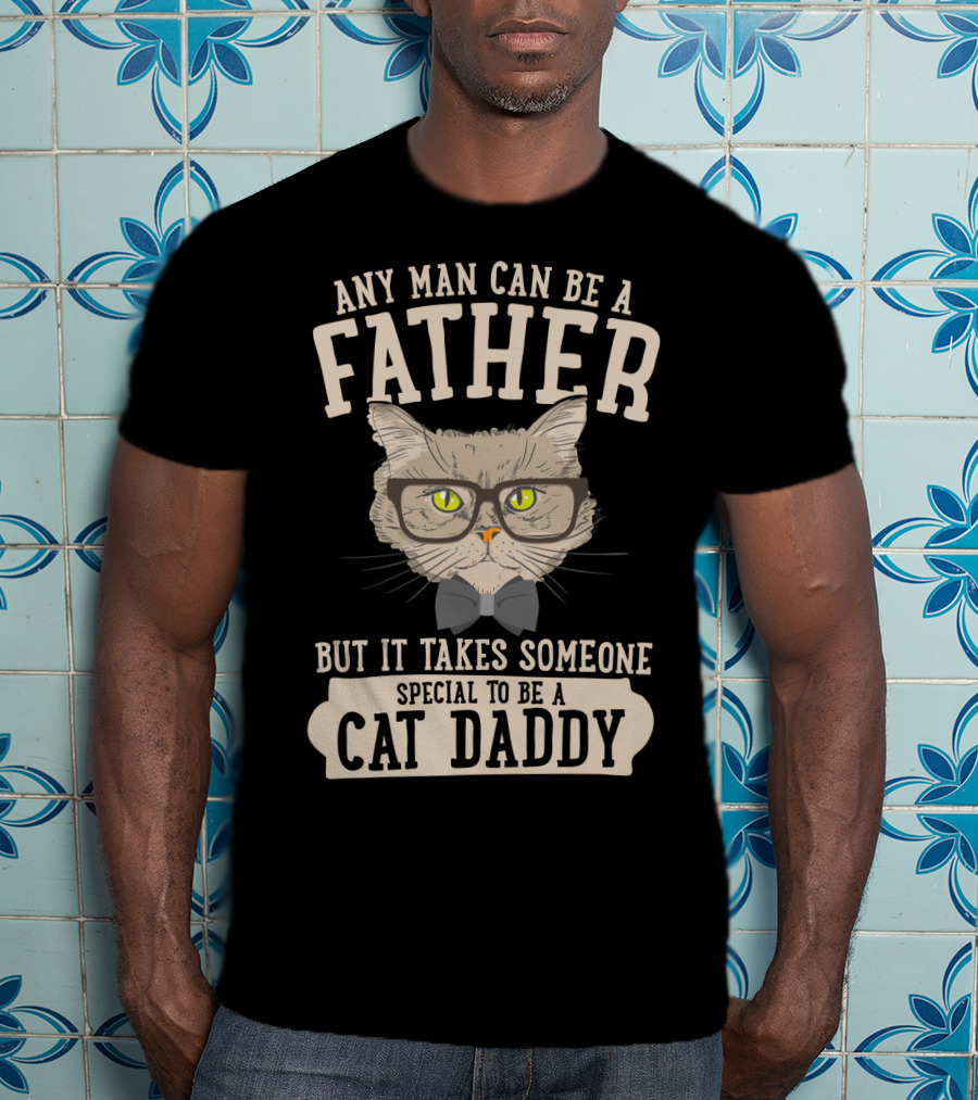 Any Man Can Be A Father But It Takes Someone Special To Be A Cat Daddy T-Shirt