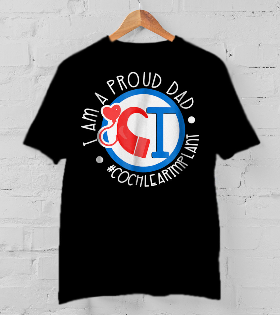 I Am A Proud Dad Cochlear Implant #CochlearImplant T-Shirt