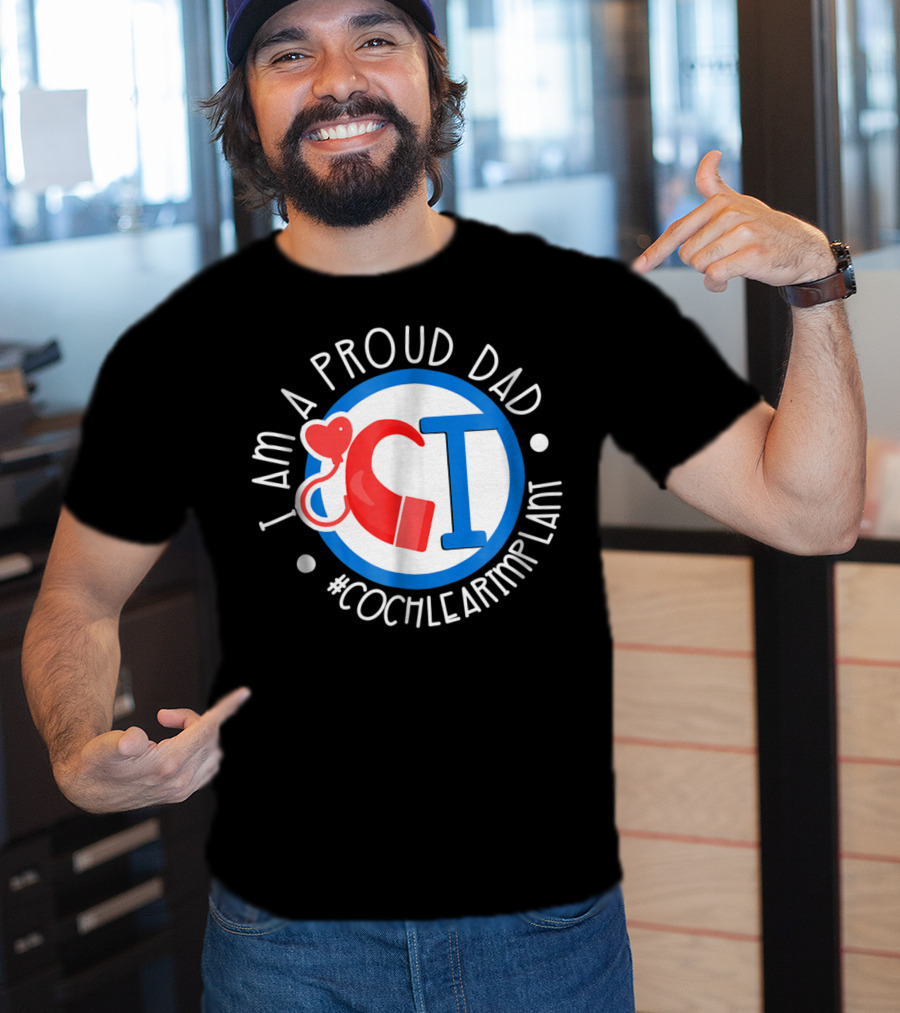 I Am A Proud Dad Cochlear Implant #CochlearImplant T-Shirt