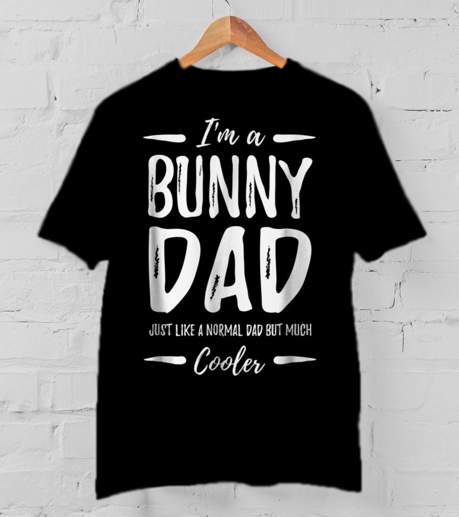 I'm A Bunny Dad Just Like A Normal Dad But Much Cooler T-Shirt