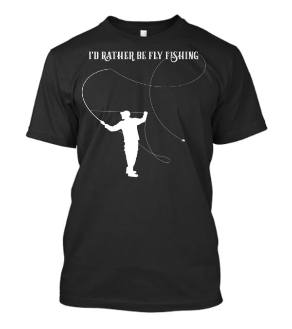 I'd Rather Be Fly Fishing Cool Dad Father T-Shirt