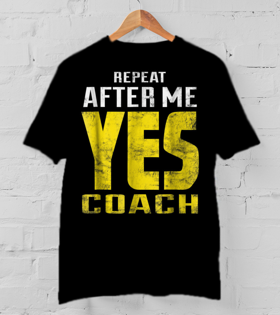 Repeat After Me Yes Coach Dad Coach For Football Baseball Tennis Coach81 T-Shirt