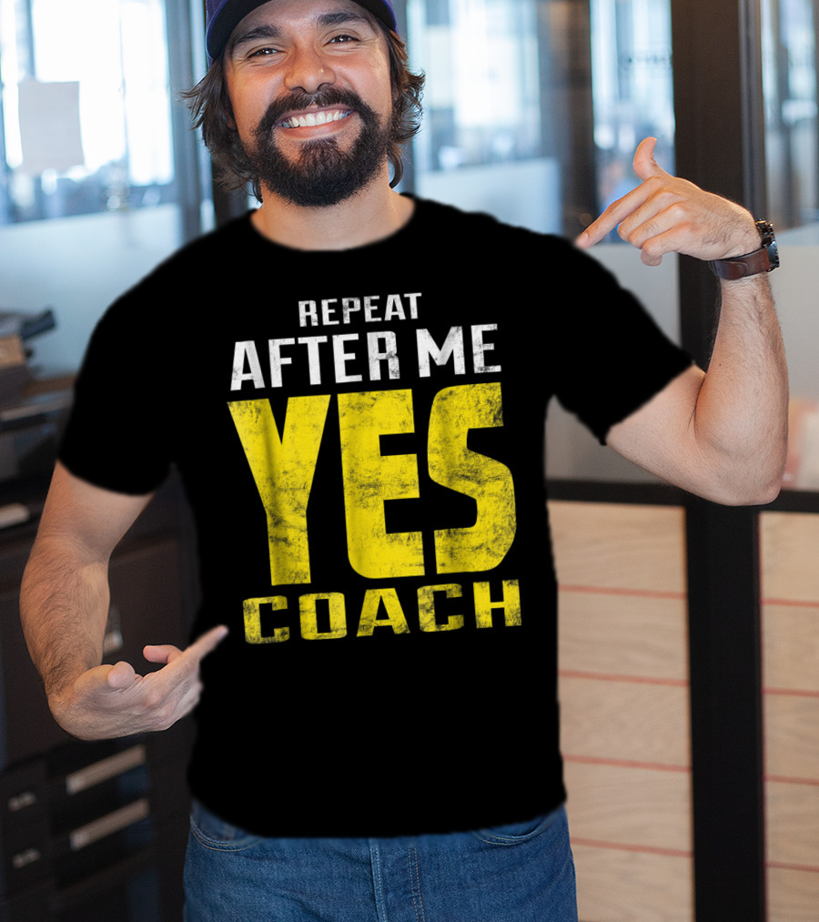 Repeat After Me Yes Coach Dad Coach For Football Baseball Tennis Coach81 T-Shirt
