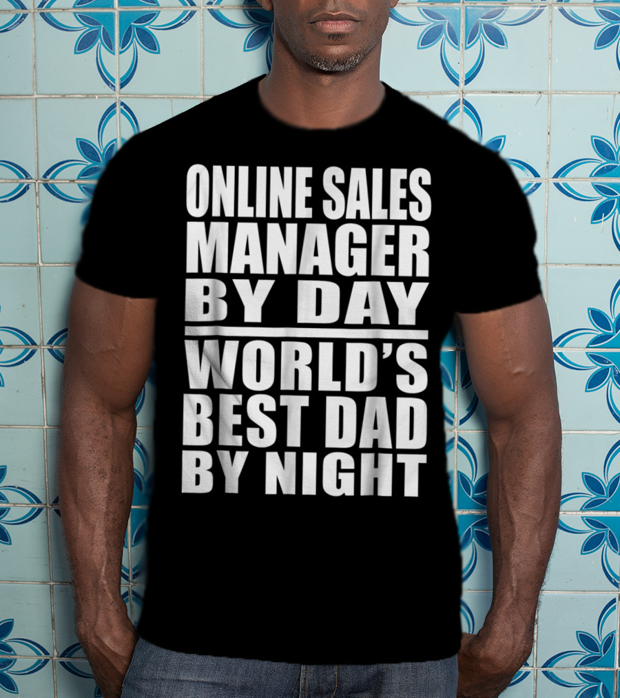 Online Sales Manager By Day World's Best Dad By Night T-Shirt