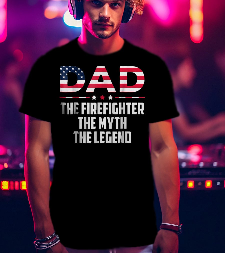 Dad The Firefighter The Myth The Legend American Flag T-Shirt