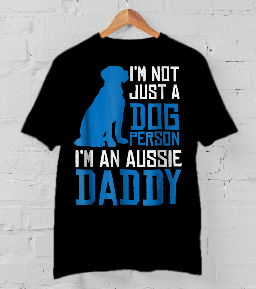 I'm Not Just A Dog Person I'm An Aussie Daddy T-Shirt