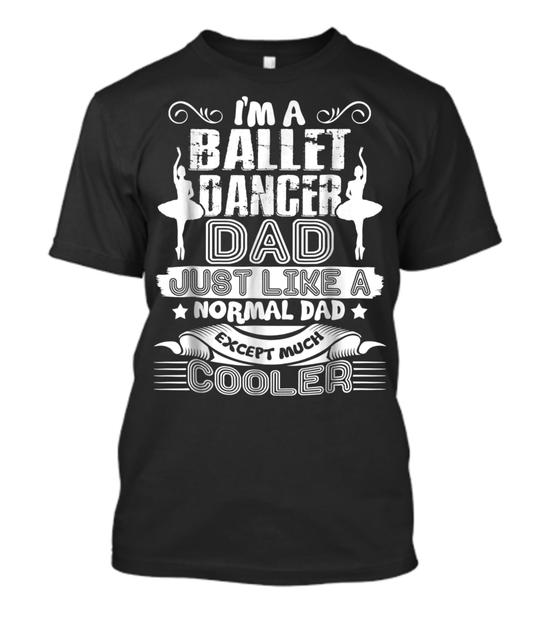 I'm A Ballet Dancer Dad Just Like A Normal Dad Except Much Cooler T-Shirt