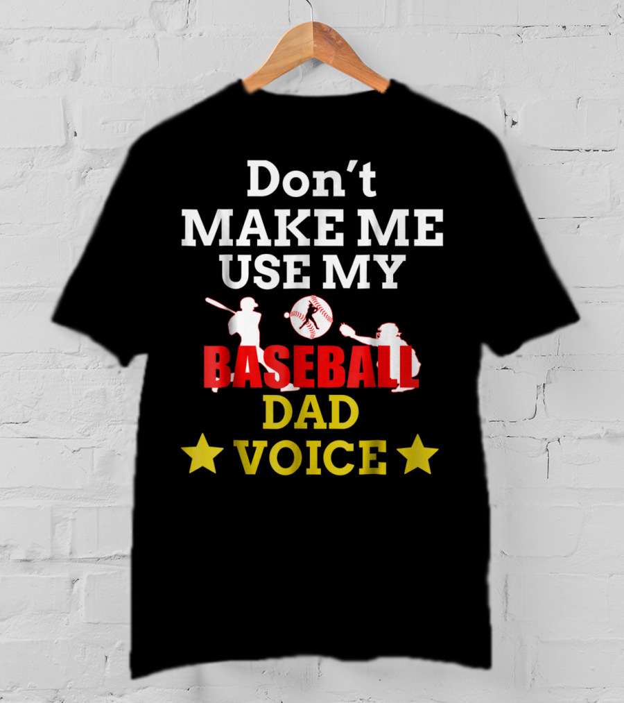 Don't Make Me Use My Baseball Dad Voice T-Shirt
